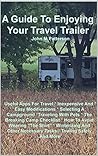 A Guide To Enjoying Your Travel Trailer: Make your Life Safer And Less Stressful A Guide To Enjoying Your Travel Trailer: Make your Life Safer And Less Stressful