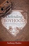 Book cover for Defending Boyhood: How Building Forts, Reading Stories, Playing Ball, and Praying to God Can Change the World