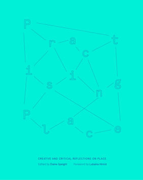 Practising Place: Creative and Critical Reflections on Place