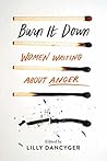 Burn It Down: Women Writing about Anger Book cover for Burn It Down: Women Writing about Anger