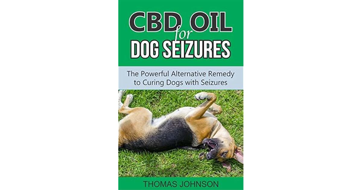 CBD OIL FOR DOG SEIZURES The Powerful Alternative Remedy to Curing