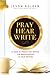 Pray Hear Write: 21 Days of Prayer and Fasting for Breakthrough in Your Writing