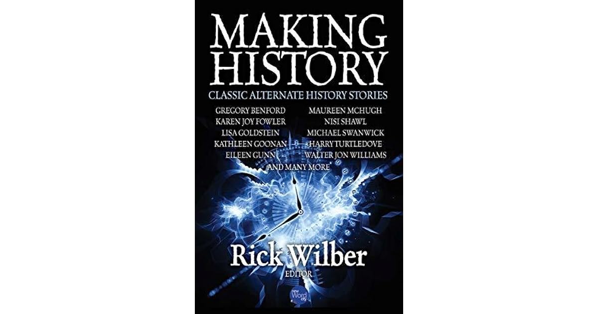 Making History Classic Alternate History Stories By Rick Wilber