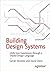Building Design Systems: Unify User Experiences through a Shared Design Language