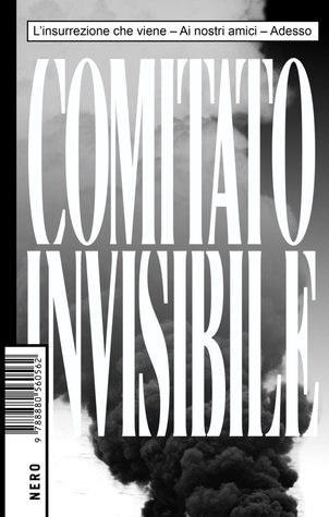 Comitato Invisibile: L’insurrezione che viene | Ai nostri amici | Adesso