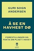 Å se en havhest dø. Forestillinger og fakta om plast i havet
