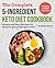 The Complete 5-Ingredient Keto Diet Cookbook: Simple and Easy Recipes for Busy People on Ketogenic Diet with 2-Week Meal Plan (Keto Cookbook)