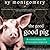 The Good Good Pig: The Extraordinary Life of Christopher Hogwood