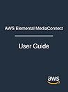 AWS Elemental MediaConnect: User Guide