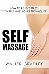 Self-Massage: How to Relieve Stress with Self-Massaging Techniques (Massage book,Self massager,Self massage book)