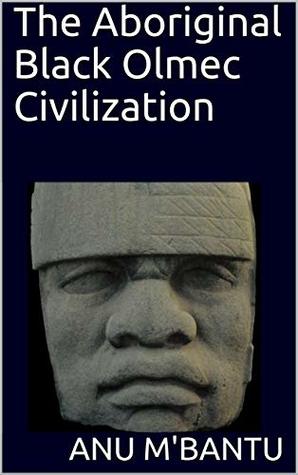 The Aboriginal Black Olmec Civilization (Kindle Edition)