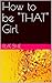 How to be "THAT" Girl