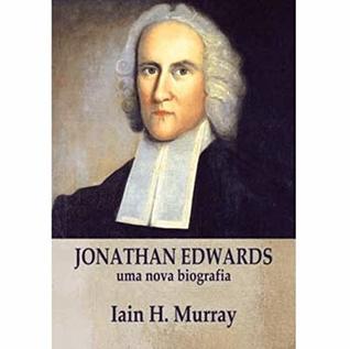 Jonathan Edwards – Uma Nova Biografia