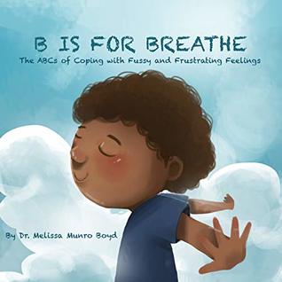 B is for Breathe: The ABCs of Coping with Fussy and Frustrating Feelings (Kids Healthy Coping Skills Series Book 1)