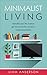 Minimalist Living: Declutter Your Life, Learn To Get More from Less and Learn Simple Essentialism