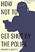 How Not to Get Shot by the Police by Gerard Beatty