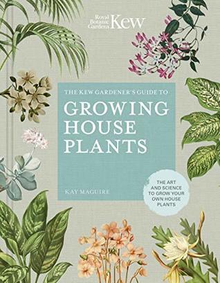 The Kew Gardener's Guide to Growing House Plants: The art and science to grow your own house plants (Kew Experts)