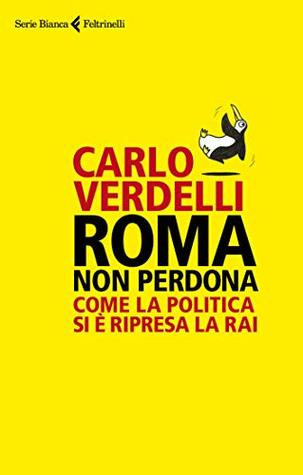 Roma non perdona: Come la politica si è ripresa la Rai (Italian Edition)