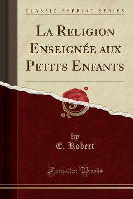 La Religion Enseignée aux Petits Enfants (Classic Reprint)