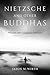 Nietzsche and Other Buddhas: Philosophy after Comparative Philosophy