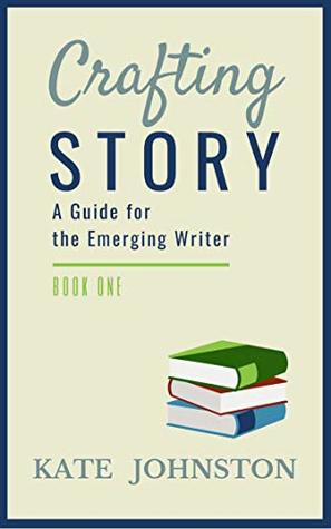 Crafting Story: A Guide for the Emerging Writer