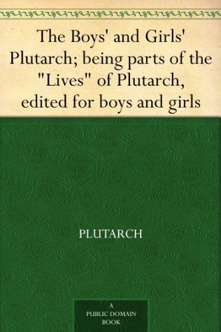 The Boys' and Girls' Plutarch, Being Parts of "The Lives" (Kindle Edition)