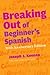 Breaking Out of Beginner's Spanish by Joseph J. Keenan