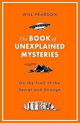 The Book of Unexplained Mysteries: On the Trail of the Secret and