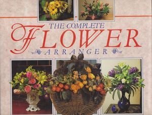 The Complete Flower Arranger - Combining Fresh and Dried Flowers (Hardcover)