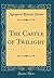 The Castle of Twilight (Classic Reprint)
