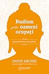 Budism pentru oameni ocupați Găsirea fericirii într-o lume grăbită Budism pentru oameni ocupați Găsirea fericirii într-o lume grăbită