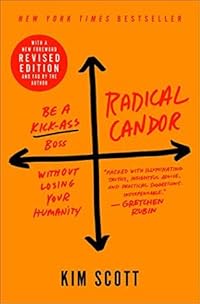 Radical Candor: Be a Kick-Ass Boss Without Losing Your Humanity