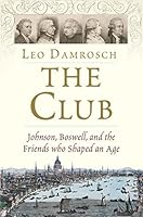 The Club: Johnson, Boswell, and the Friends Who Shaped an Age
