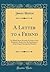 A Letter to a Friend: In Which Some Account Is Given of the Brethren's Society for the Furtherance of the Gospel Among the Heathen (Classic Reprint)