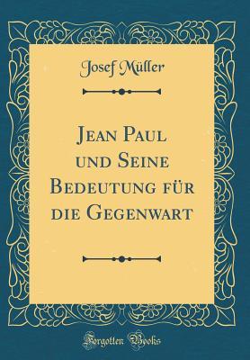 Jean Paul und Seine Bedeutung für die Gegenwart (Classic Reprint)
