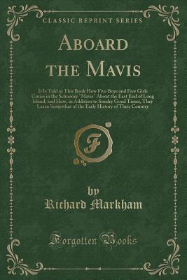 Aboard the Mavis: It Is Told in This Book How Five Boys and Five Girls Cruise in the Schooner "Mavis" About the East End of Long Island, and How, in ... of the Early History of Their Country