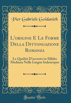 L'origine E Le Forme Della Dittongazione Romanza: Le Qualità D'accento in Sillaba Mediana Nelle Lingue Indeuropee (Classic Reprint) (German Edition)