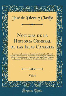 Noticias de la Historia General de las Islas Canarias, Vol. 4: Contienen la Descripción Geográfica de Todas; Una Idea del Origen, Caracter, Usos y ... Ellas Hicieron los Euro (Spanish Edition)
