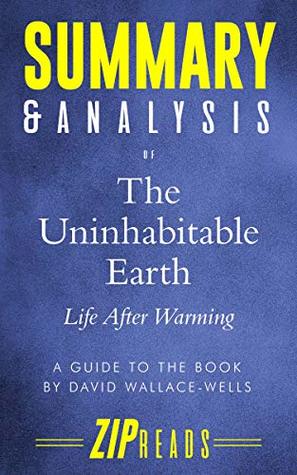 Summary & Analysis of The Uninhabitable Earth: Life After Warming | A Guide to the Book by David Wallace-Wells (Kindle Edition)