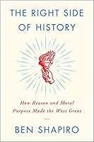 The Right Side of History: How Reason and Moral Purpose Made the West Great