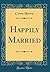 Happily Married (Classic Reprint)