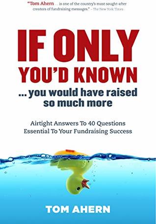 If Only You'd Known, You Would Have Raised So Much More: Airtight Answers to 40 Questions Essential to Your Fundraising Success (Paperback)