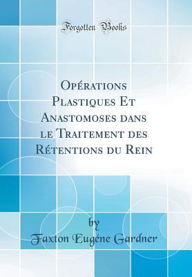 Opérations Plastiques Et Anastomoses dans le Traitement des Rétentions du Rein (Classic Reprint)