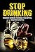 STOP DRINKING: Moderate drinking techniques to a happier and healthier lifestyle (Excessive drinking, Alcohol recovery, Alcohol Drinking, Alcoholic)