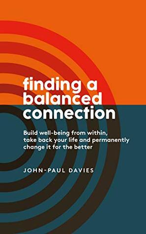 Finding A Balanced Connection: Build well-being from within, take back your life and permanently change it for the better. (Kindle Edition)