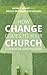 How Change Comes to Your Church: A Guidebook for Church Innovations