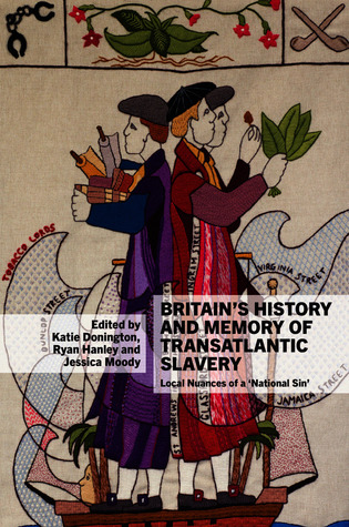 Britain’s History and Memory of Transatlantic Slavery: Local Nuances of a ‘National Sin’ (Liverpool Studies in International Slavery, 11)