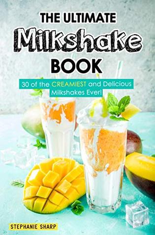 The Ultimate Milkshake Book: 30 of the CREAMIEST and Delicious Milkshakes Ever! (Kindle Edition)