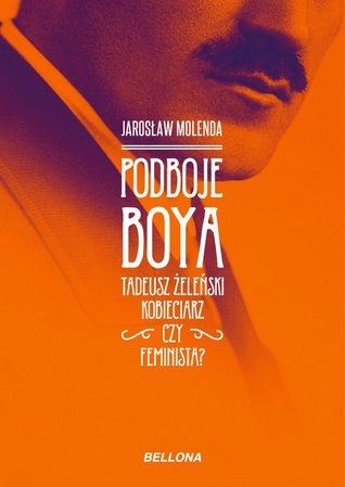 Podboje Boya. Tadeusz Żeleński kobieciarz czy feminista? (Paperback)