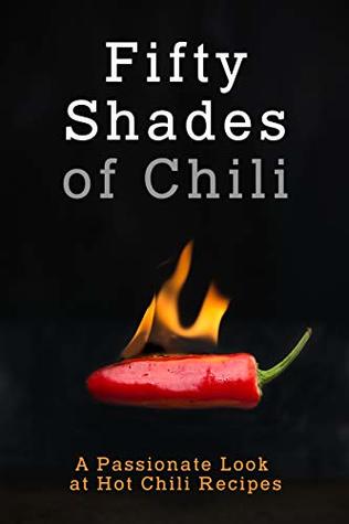 50 Shades of Chili: A Passionate Look at Hot Chili Recipes (Kindle Edition)